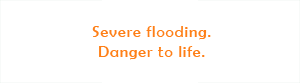 Severe Flooding Danger to Life